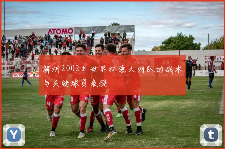 解析2002年世界杯意大利队的战术与关键球员表现