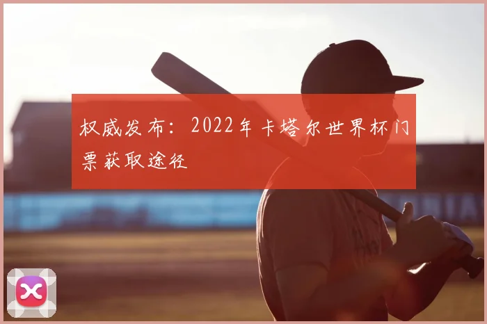 权威发布:2022年卡塔尔世界杯门票获取途径