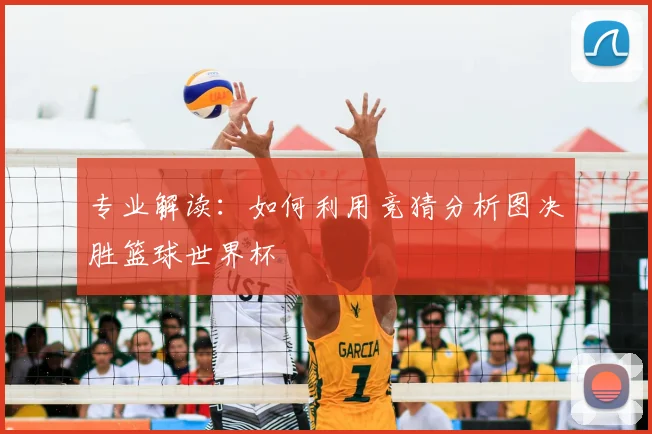 专业解读：如何利用竞猜分析图决胜篮球世界杯