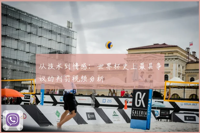 从技术到情感:世界杯史上最具争议的判罚视频分析