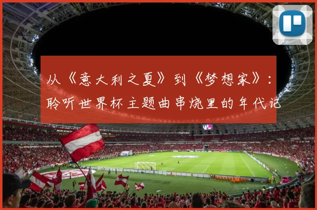 从《意大利之夏》到《梦想家》:聆听世界杯主题曲串烧里的年代记忆