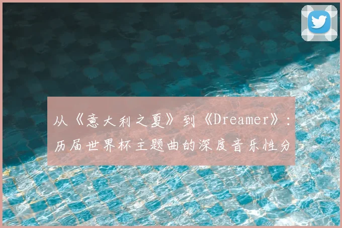 从《意大利之夏》到《Dreamer》:历届世界杯主题曲的深度音乐性分析