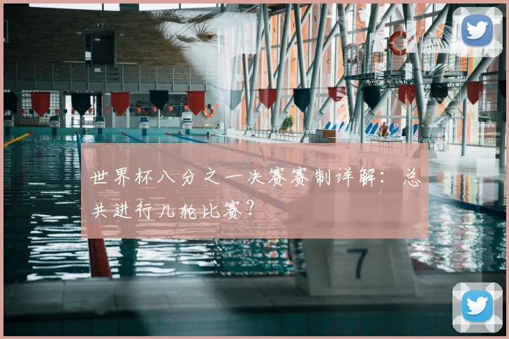 世界杯八分之一决赛赛制详解:总共进行几轮比赛?