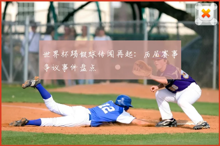 世界杯踢假球传闻再起：历届赛事争议事件盘点