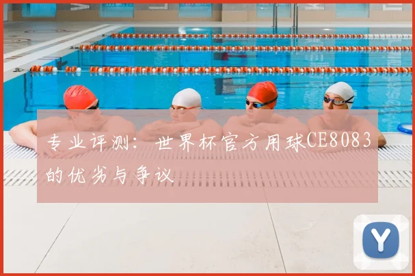 专业评测：世界杯官方用球CE8083的优劣与争议