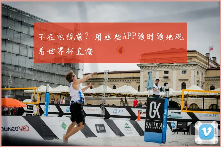不在电视前？用这些APP随时随地观看世界杯直播