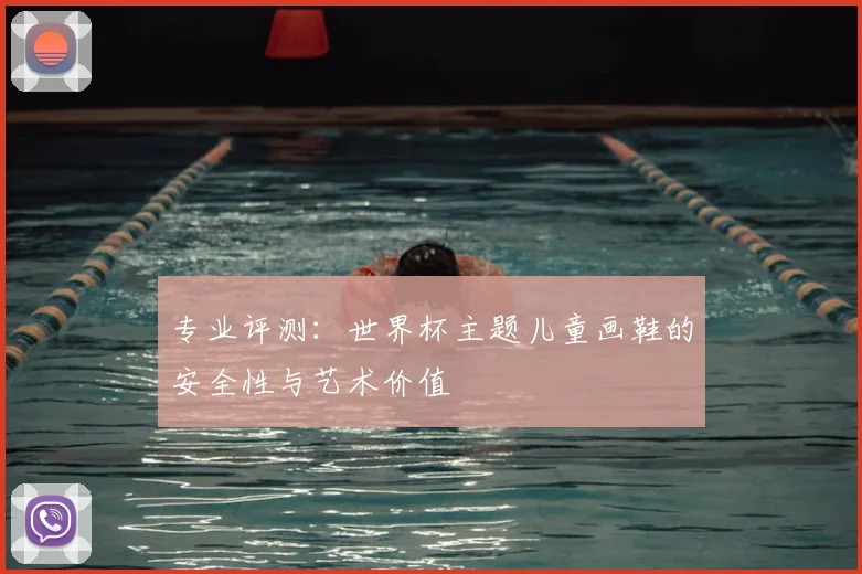 专业评测：世界杯主题儿童画鞋的安全性与艺术价值